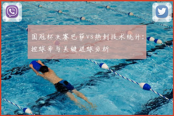 国冠杯决赛巴萨vs热刺技术统计：控球率与关键进球分析